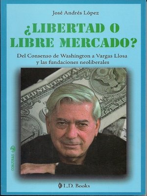 cover image of ¿Libertad o libre mercado? Del Consenso de Washington a Vargas Llosa y las fundaciones neoliberales